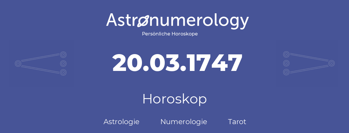 Horoskop für Geburtstag (geborener Tag): 20.03.1747 (der 20. Marz 1747)