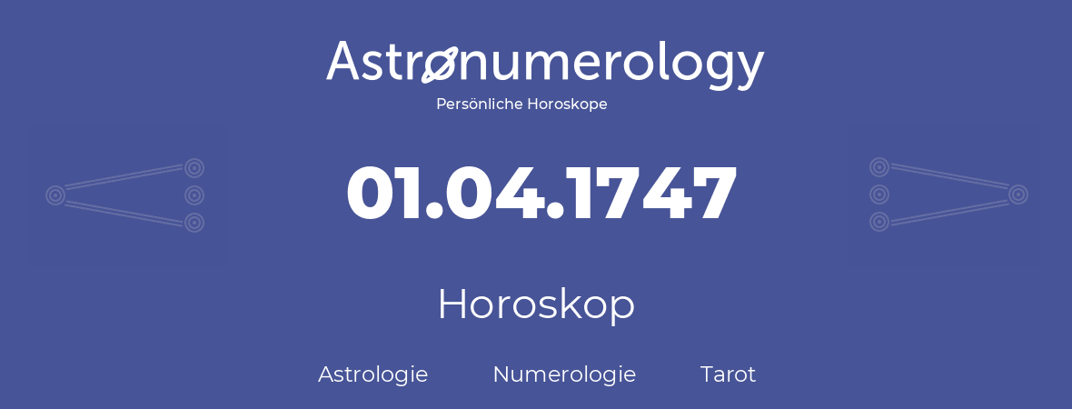 Horoskop für Geburtstag (geborener Tag): 01.04.1747 (der 1. April 1747)