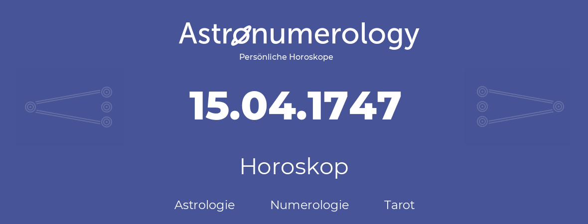 Horoskop für Geburtstag (geborener Tag): 15.04.1747 (der 15. April 1747)