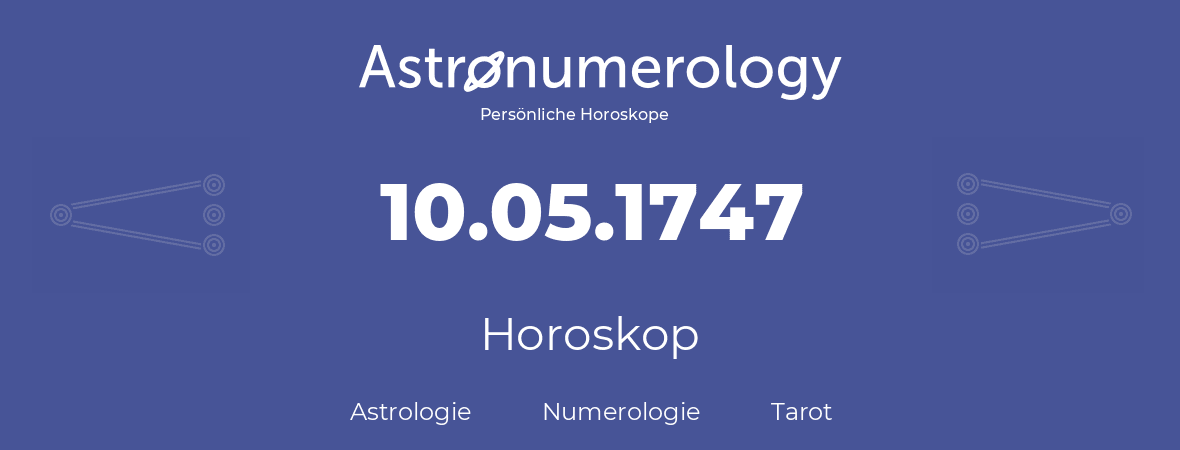 Horoskop für Geburtstag (geborener Tag): 10.05.1747 (der 10. Mai 1747)