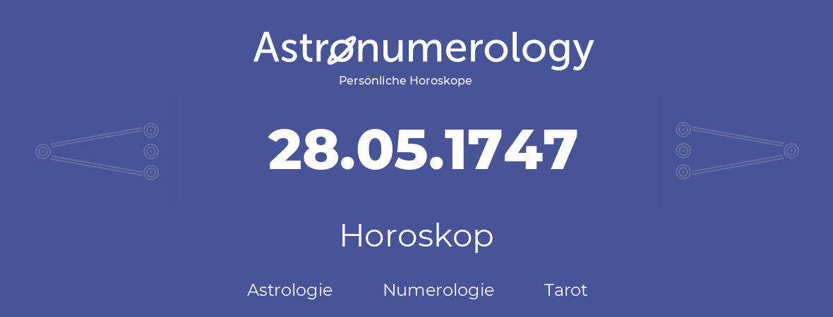 Horoskop für Geburtstag (geborener Tag): 28.05.1747 (der 28. Mai 1747)