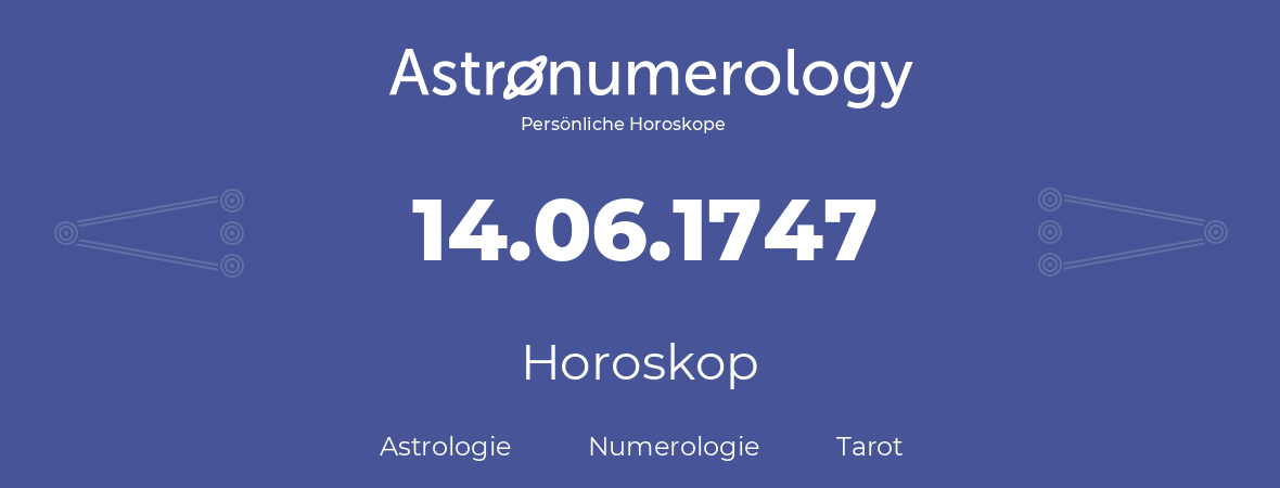 Horoskop für Geburtstag (geborener Tag): 14.06.1747 (der 14. Juni 1747)