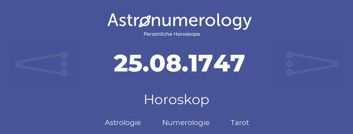 Horoskop für Geburtstag (geborener Tag): 25.08.1747 (der 25. August 1747)