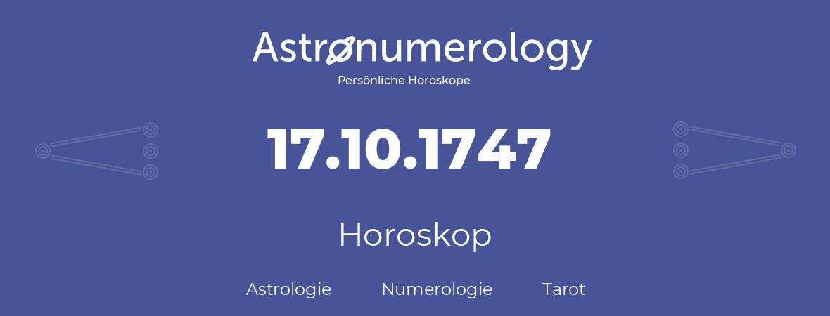 Horoskop für Geburtstag (geborener Tag): 17.10.1747 (der 17. Oktober 1747)