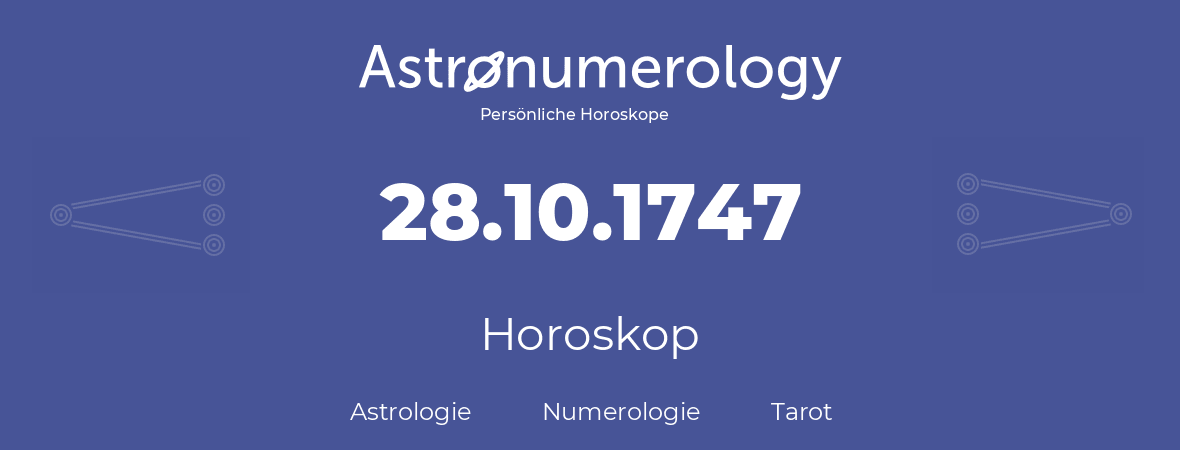 Horoskop für Geburtstag (geborener Tag): 28.10.1747 (der 28. Oktober 1747)