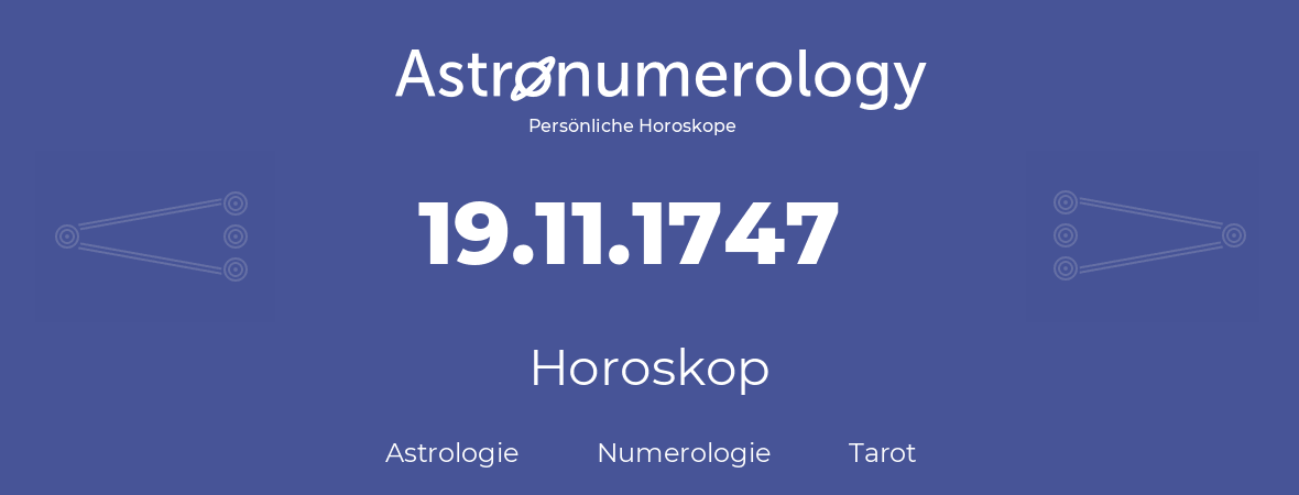 Horoskop für Geburtstag (geborener Tag): 19.11.1747 (der 19. November 1747)