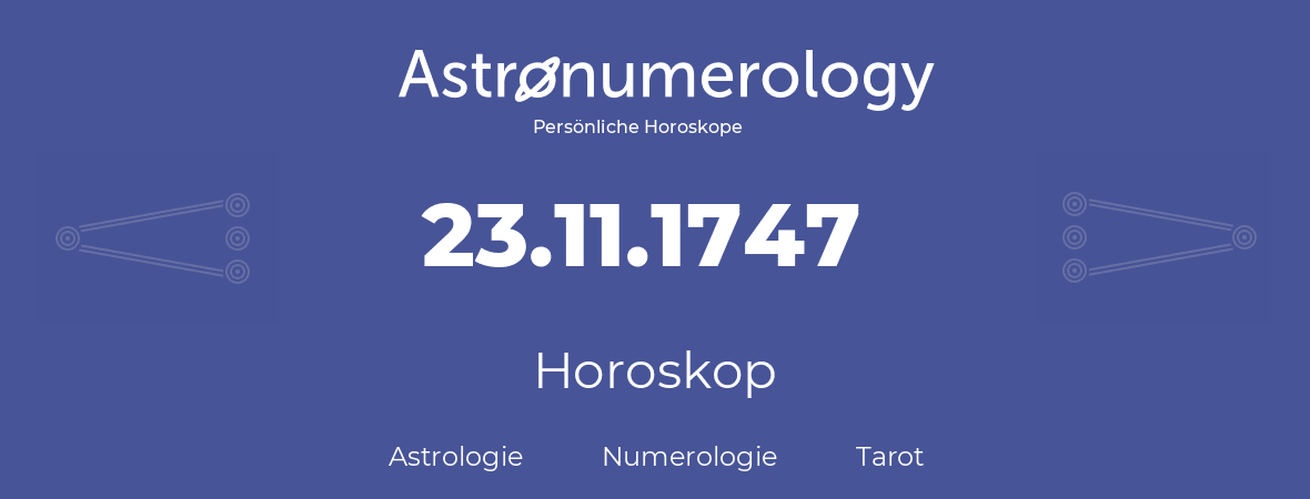 Horoskop für Geburtstag (geborener Tag): 23.11.1747 (der 23. November 1747)