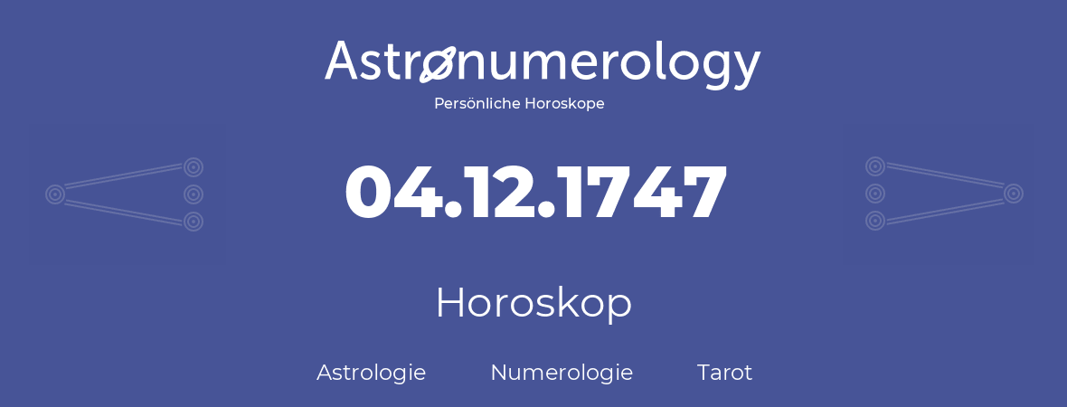 Horoskop für Geburtstag (geborener Tag): 04.12.1747 (der 04. Dezember 1747)