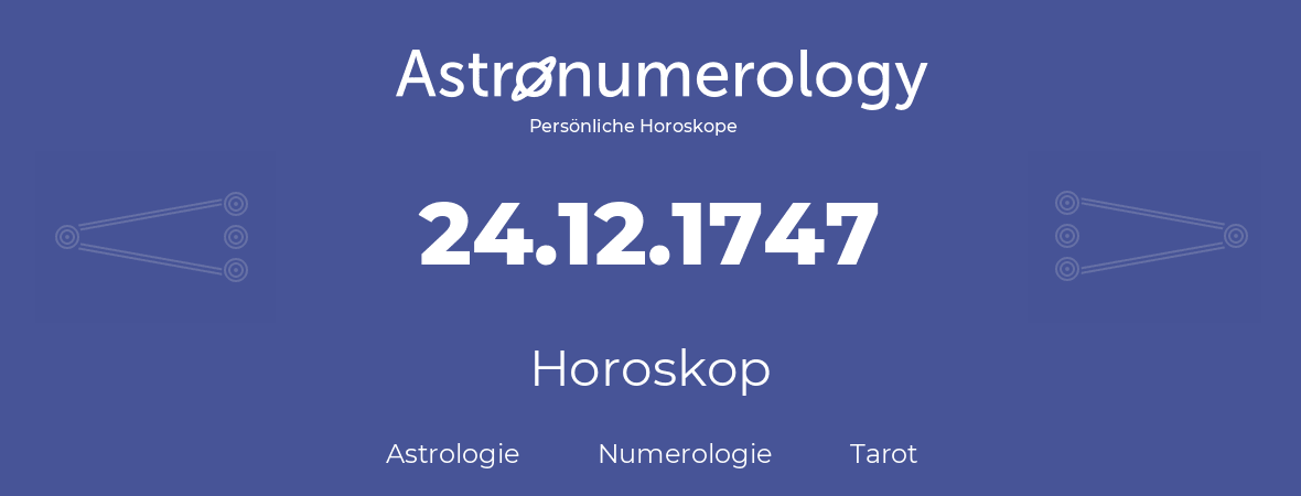 Horoskop für Geburtstag (geborener Tag): 24.12.1747 (der 24. Dezember 1747)