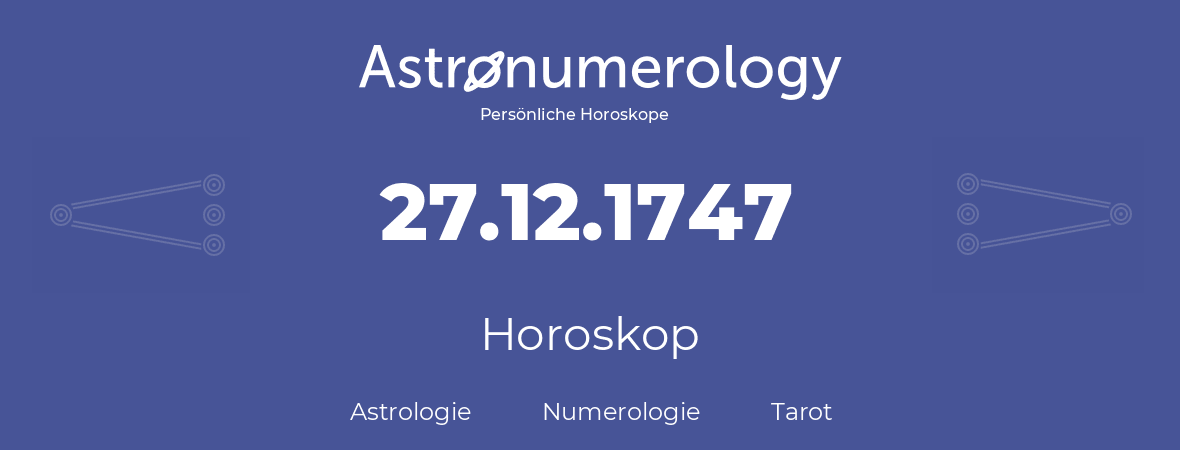 Horoskop für Geburtstag (geborener Tag): 27.12.1747 (der 27. Dezember 1747)
