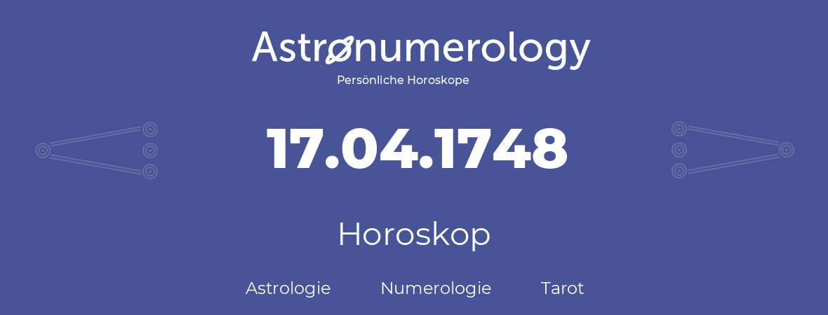 Horoskop für Geburtstag (geborener Tag): 17.04.1748 (der 17. April 1748)
