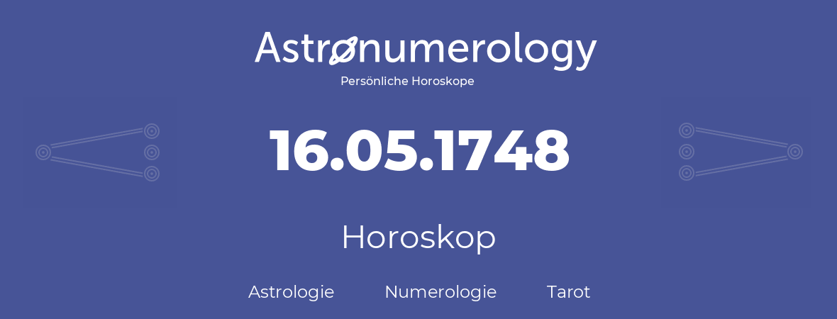 Horoskop für Geburtstag (geborener Tag): 16.05.1748 (der 16. Mai 1748)