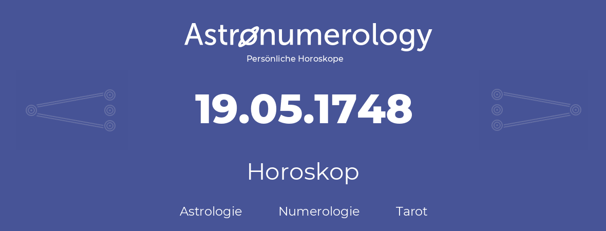 Horoskop für Geburtstag (geborener Tag): 19.05.1748 (der 19. Mai 1748)