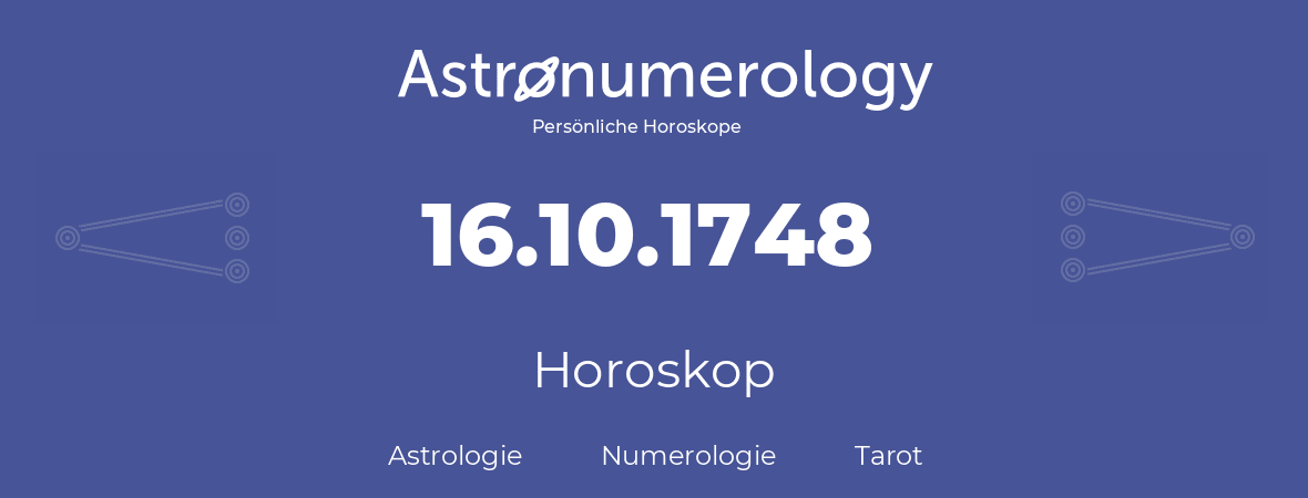 Horoskop für Geburtstag (geborener Tag): 16.10.1748 (der 16. Oktober 1748)