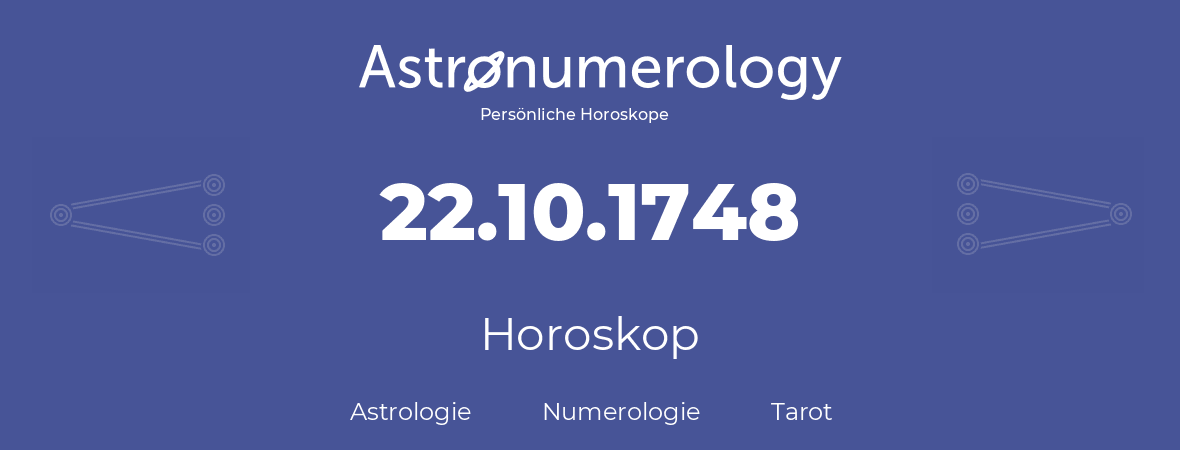 Horoskop für Geburtstag (geborener Tag): 22.10.1748 (der 22. Oktober 1748)