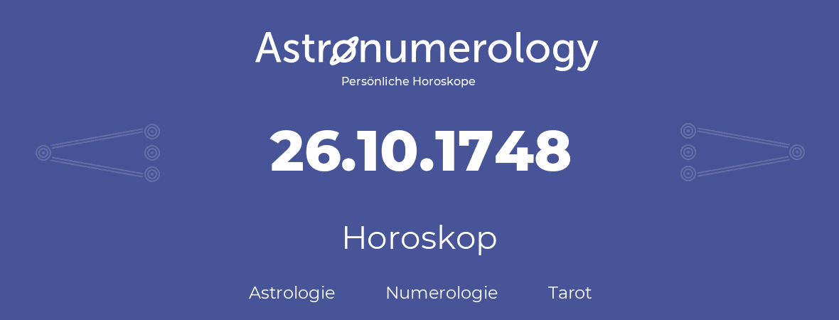 Horoskop für Geburtstag (geborener Tag): 26.10.1748 (der 26. Oktober 1748)