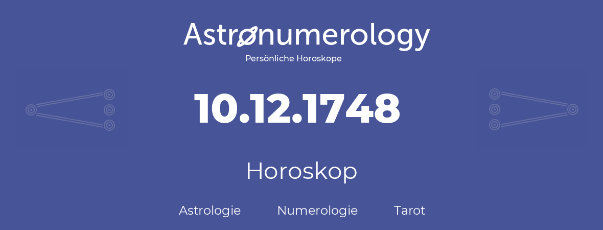Horoskop für Geburtstag (geborener Tag): 10.12.1748 (der 10. Dezember 1748)