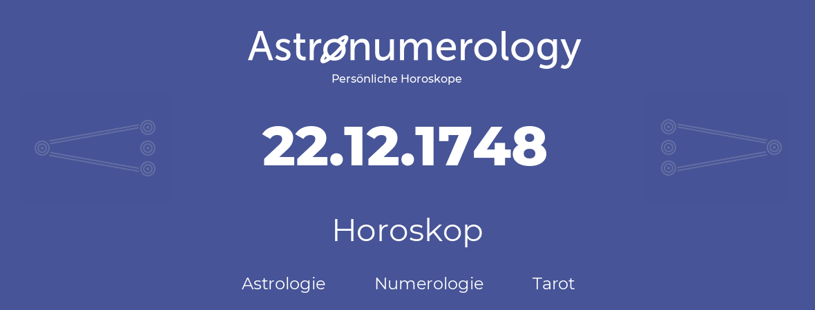 Horoskop für Geburtstag (geborener Tag): 22.12.1748 (der 22. Dezember 1748)