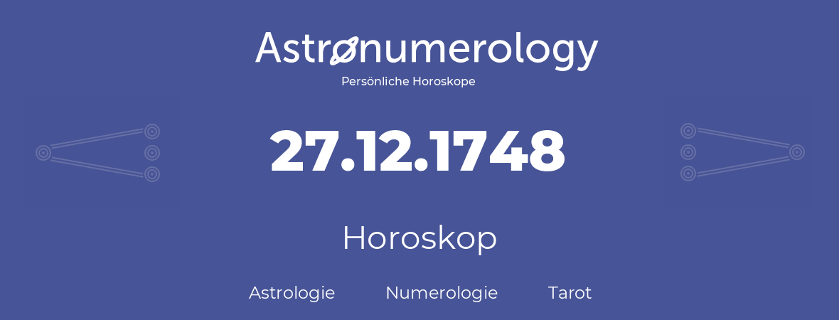 Horoskop für Geburtstag (geborener Tag): 27.12.1748 (der 27. Dezember 1748)