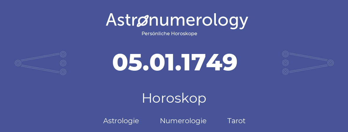 Horoskop für Geburtstag (geborener Tag): 05.01.1749 (der 5. Januar 1749)