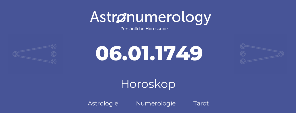 Horoskop für Geburtstag (geborener Tag): 06.01.1749 (der 6. Januar 1749)