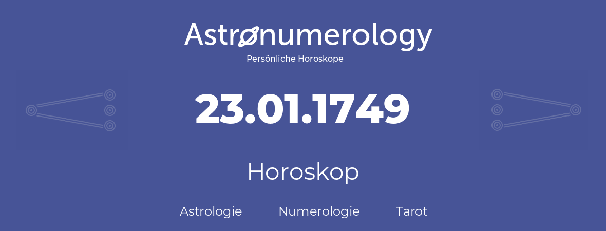 Horoskop für Geburtstag (geborener Tag): 23.01.1749 (der 23. Januar 1749)