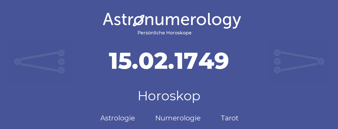 Horoskop für Geburtstag (geborener Tag): 15.02.1749 (der 15. Februar 1749)