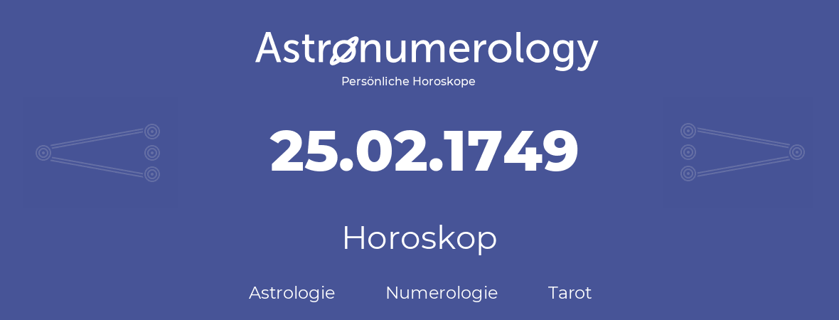 Horoskop für Geburtstag (geborener Tag): 25.02.1749 (der 25. Februar 1749)