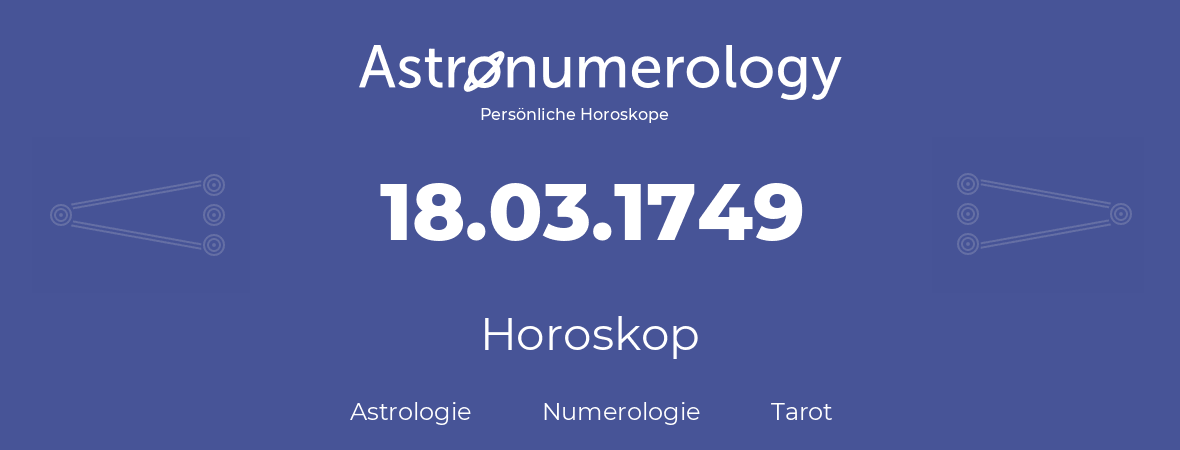 Horoskop für Geburtstag (geborener Tag): 18.03.1749 (der 18. Marz 1749)