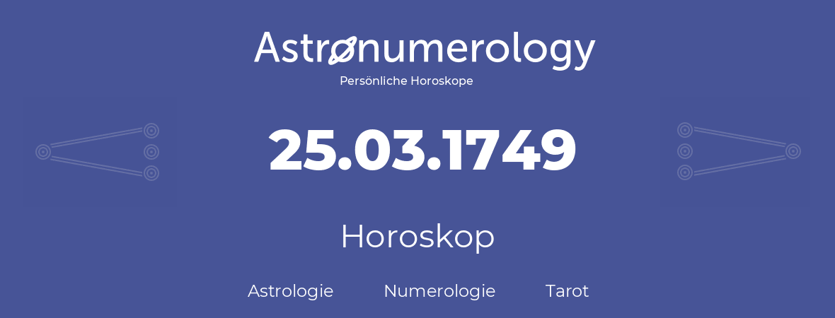 Horoskop für Geburtstag (geborener Tag): 25.03.1749 (der 25. Marz 1749)