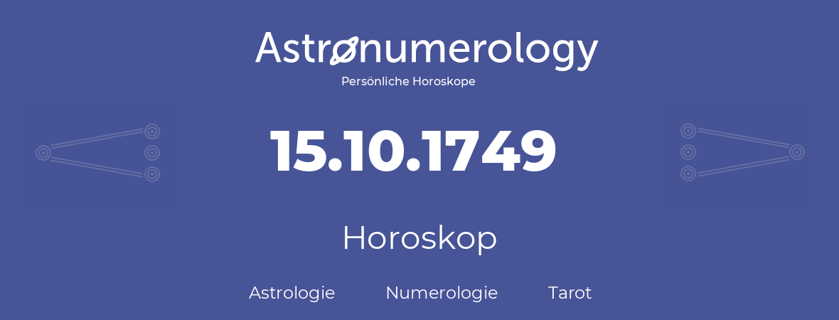 Horoskop für Geburtstag (geborener Tag): 15.10.1749 (der 15. Oktober 1749)