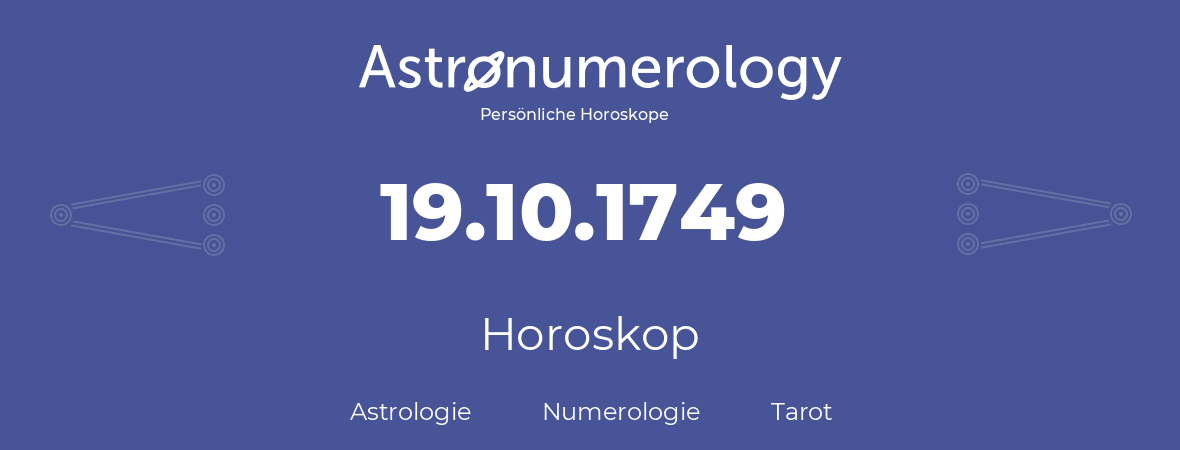 Horoskop für Geburtstag (geborener Tag): 19.10.1749 (der 19. Oktober 1749)