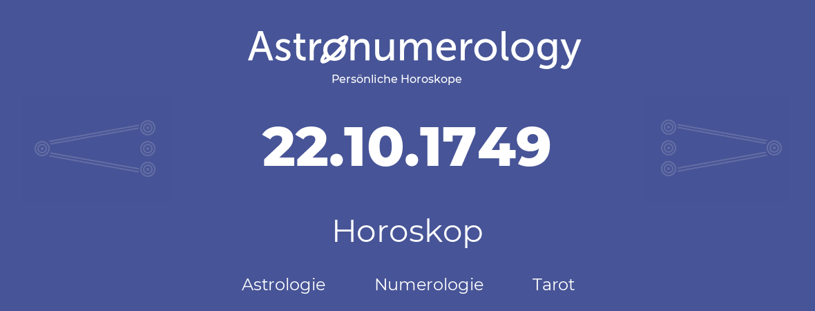 Horoskop für Geburtstag (geborener Tag): 22.10.1749 (der 22. Oktober 1749)