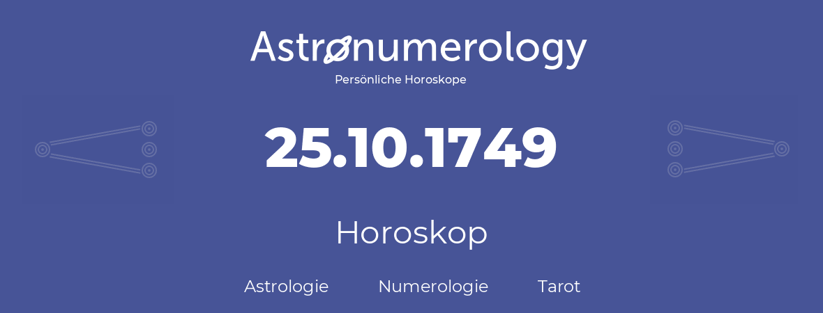 Horoskop für Geburtstag (geborener Tag): 25.10.1749 (der 25. Oktober 1749)