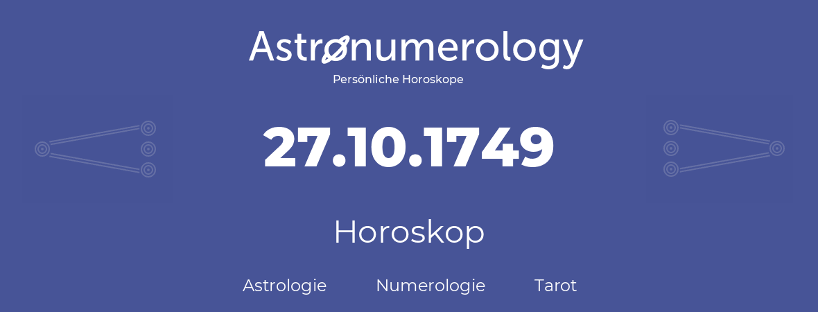 Horoskop für Geburtstag (geborener Tag): 27.10.1749 (der 27. Oktober 1749)