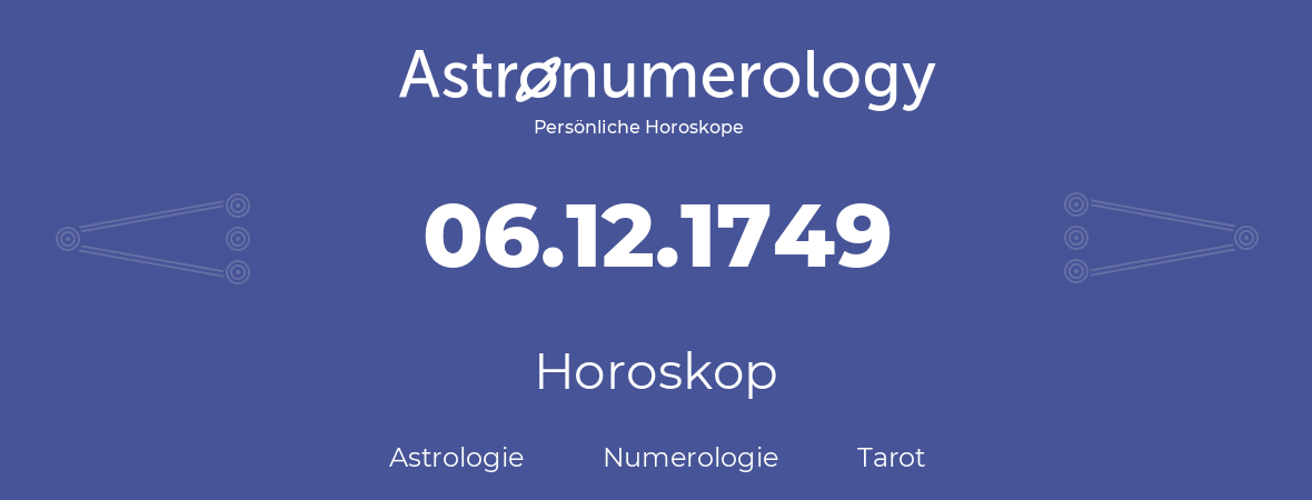 Horoskop für Geburtstag (geborener Tag): 06.12.1749 (der 06. Dezember 1749)