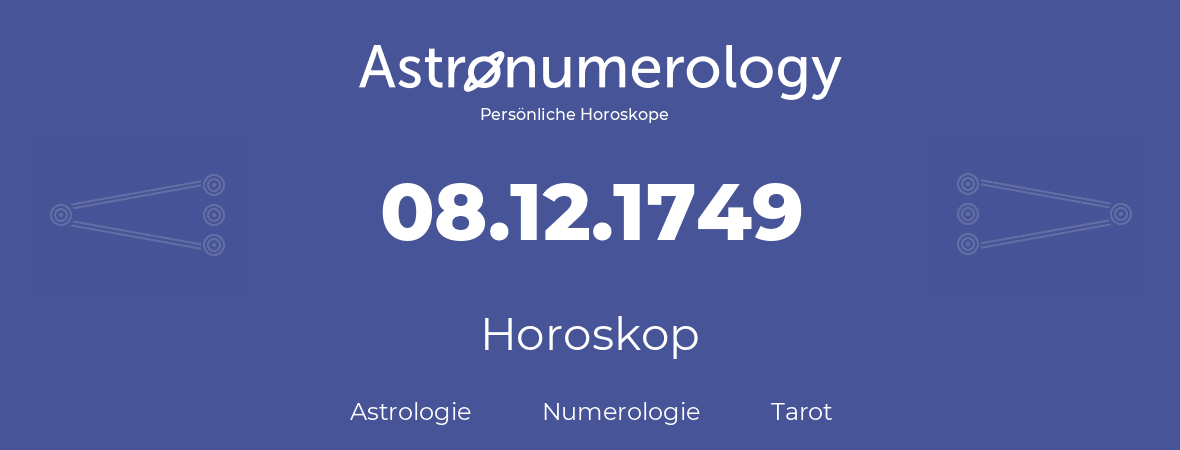 Horoskop für Geburtstag (geborener Tag): 08.12.1749 (der 08. Dezember 1749)
