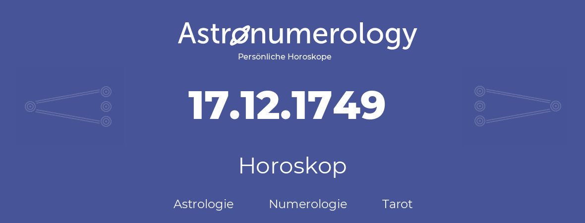 Horoskop für Geburtstag (geborener Tag): 17.12.1749 (der 17. Dezember 1749)