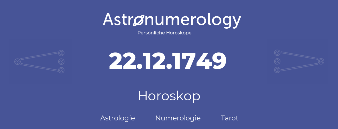 Horoskop für Geburtstag (geborener Tag): 22.12.1749 (der 22. Dezember 1749)