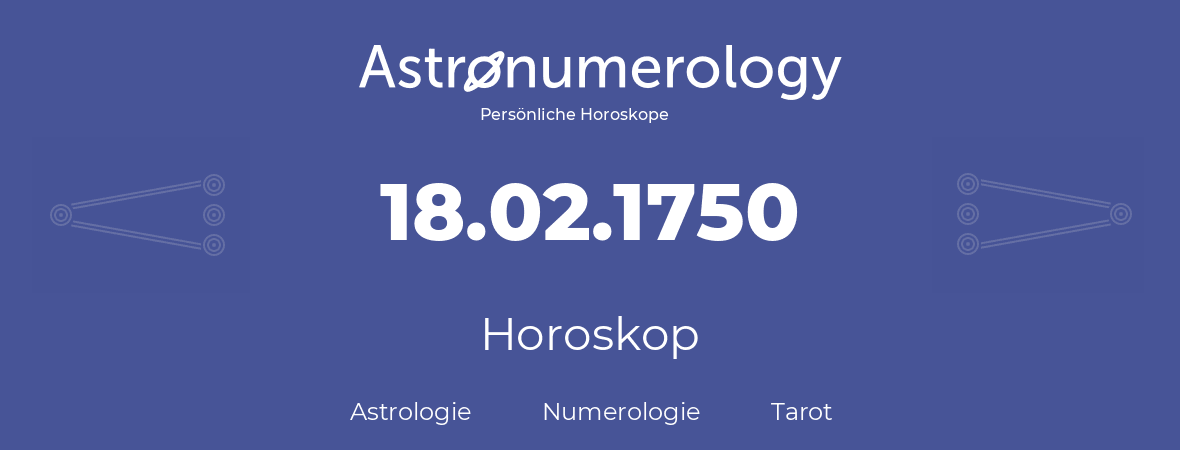 Horoskop für Geburtstag (geborener Tag): 18.02.1750 (der 18. Februar 1750)