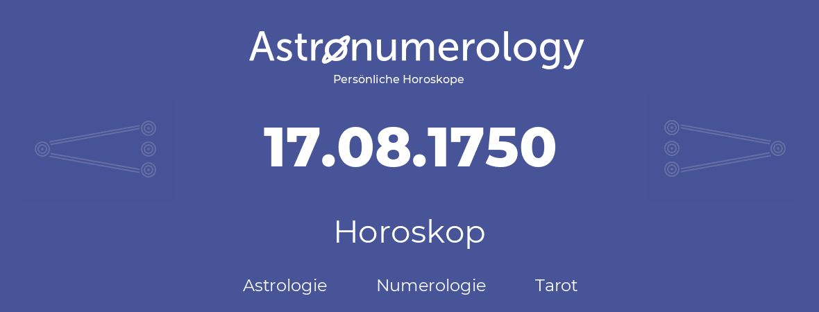 Horoskop für Geburtstag (geborener Tag): 17.08.1750 (der 17. August 1750)