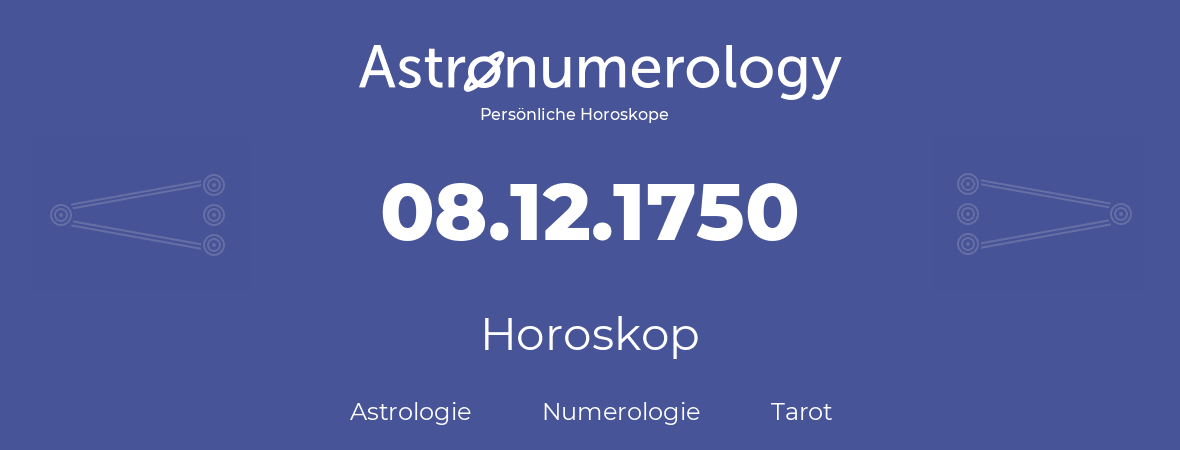 Horoskop für Geburtstag (geborener Tag): 08.12.1750 (der 8. Dezember 1750)
