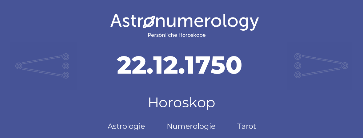 Horoskop für Geburtstag (geborener Tag): 22.12.1750 (der 22. Dezember 1750)
