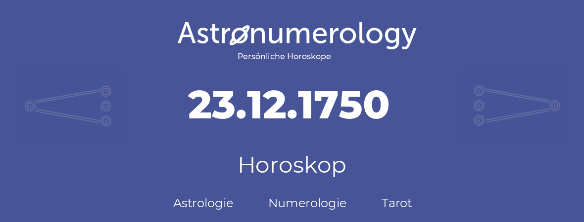 Horoskop für Geburtstag (geborener Tag): 23.12.1750 (der 23. Dezember 1750)
