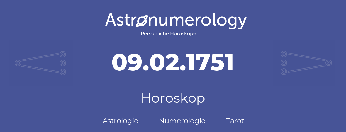 Horoskop für Geburtstag (geborener Tag): 09.02.1751 (der 9. Februar 1751)