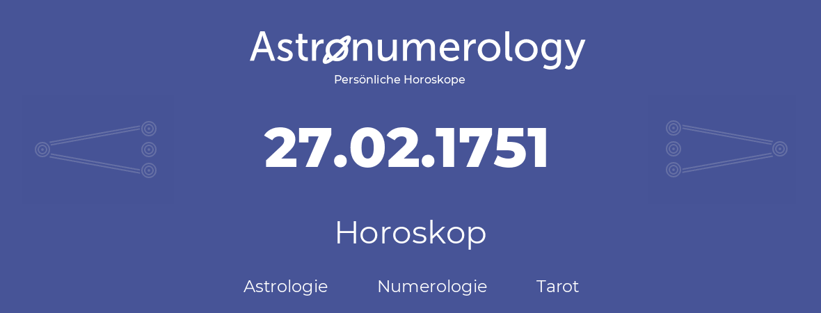 Horoskop für Geburtstag (geborener Tag): 27.02.1751 (der 27. Februar 1751)