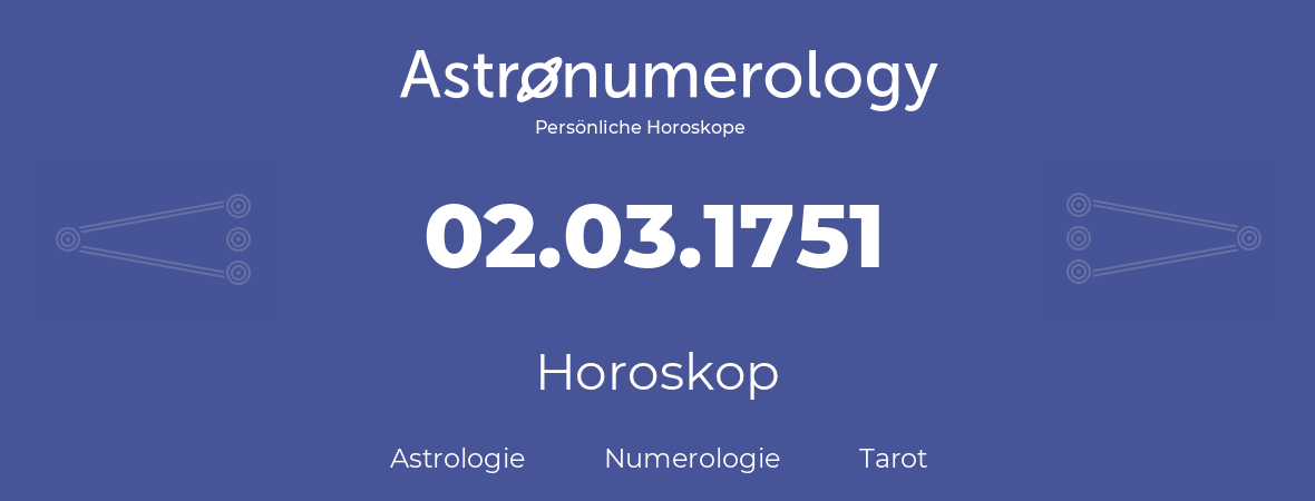 Horoskop für Geburtstag (geborener Tag): 02.03.1751 (der 02. Marz 1751)
