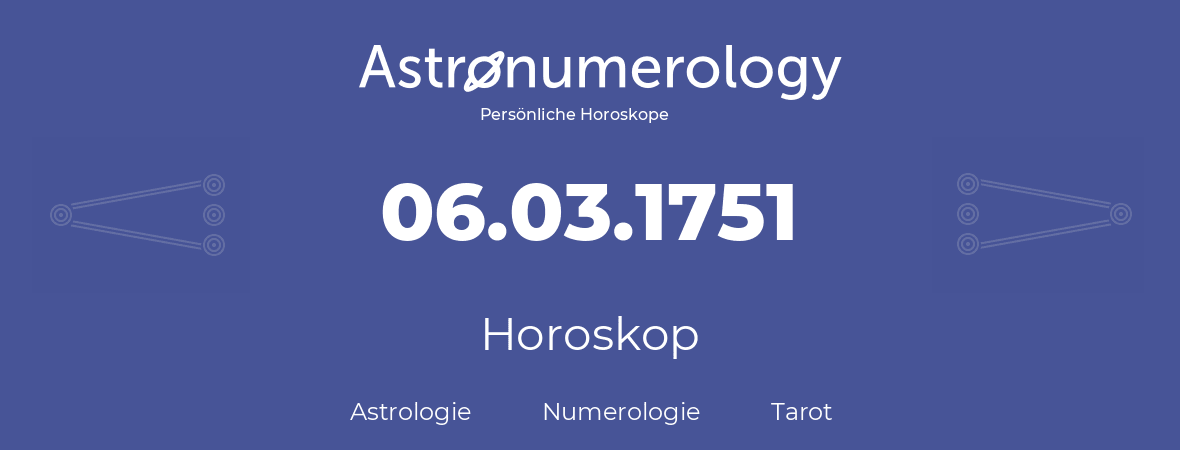 Horoskop für Geburtstag (geborener Tag): 06.03.1751 (der 6. Marz 1751)