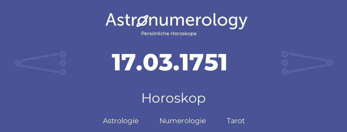 Horoskop für Geburtstag (geborener Tag): 17.03.1751 (der 17. Marz 1751)