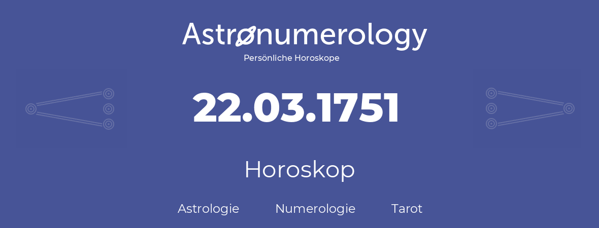 Horoskop für Geburtstag (geborener Tag): 22.03.1751 (der 22. Marz 1751)